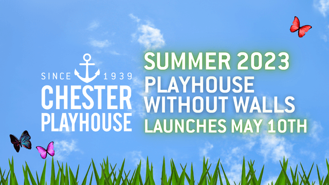Background is green grass, blue sky, clouds and butterflies. Text reads Summer 2023 Playhouse Without Walls Launches May 10th. The Chester Playhouse logo of white text and anchor is off to the left of the text.
